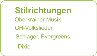 Stilrichtungen  Oberkrainer Musik   CH-Volkslieder      Schlager, Evergreens  Dixie